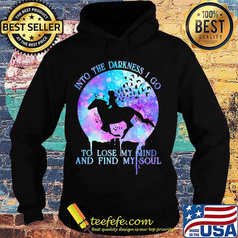 Horse riding into the darkness i go to lose my mind and find my soul moon s Hoodie Horse riding into the darkness i go to lose my mind and find my soul moon s Hoodie