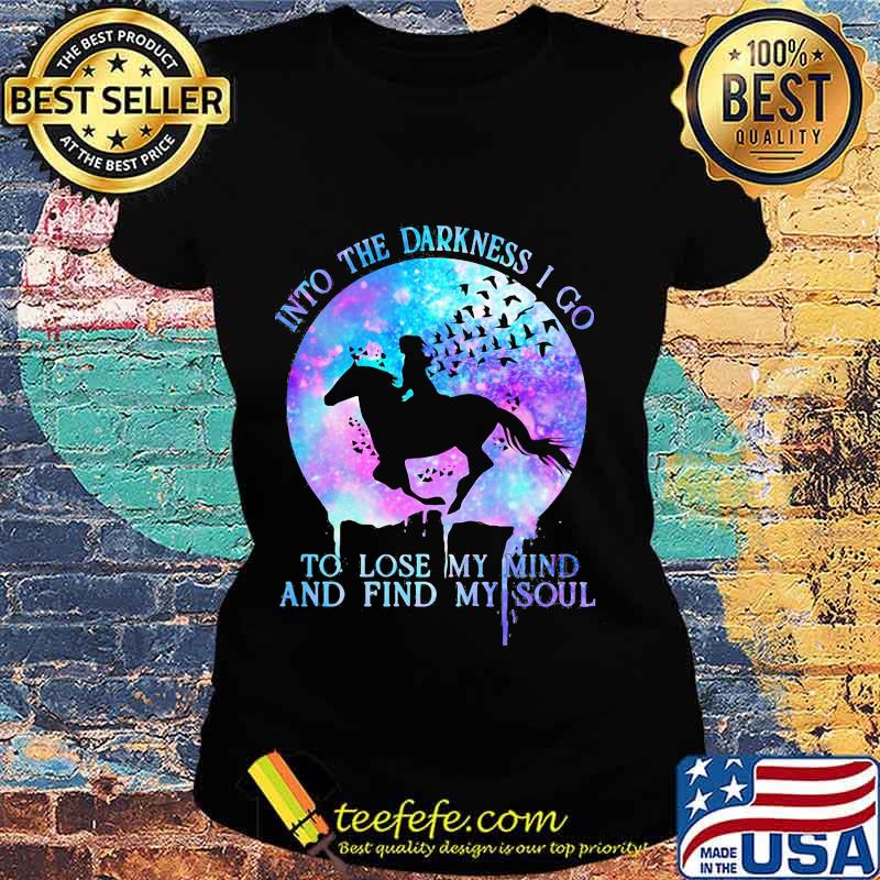 Horse riding into the darkness i go to lose my mind and find my soul moon s Ladies tee Horse riding into the darkness i go to lose my mind and find my soul moon s Ladies tee