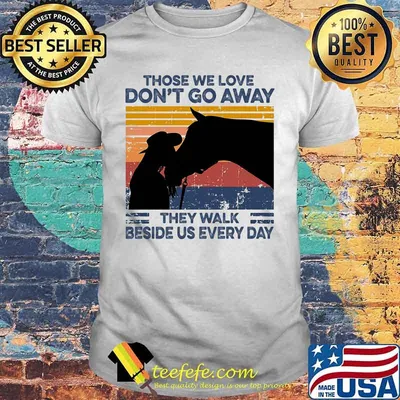 Horse those we love don't go away they walk beside us every day vintage retro shirt
