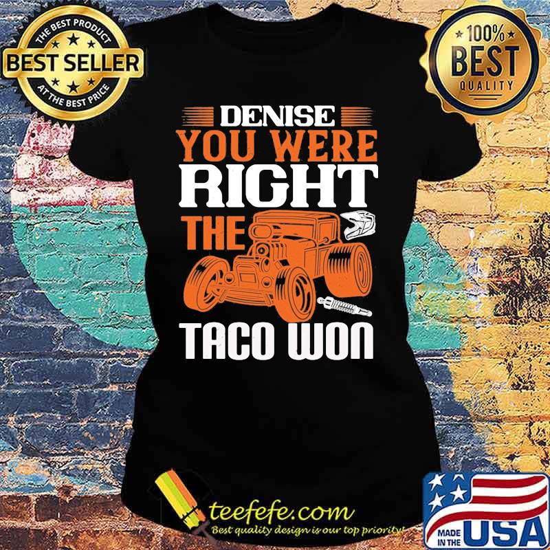 Hot rod denise you were right the taco won s Ladies tee Hot rod denise you were right the taco won s Ladies tee