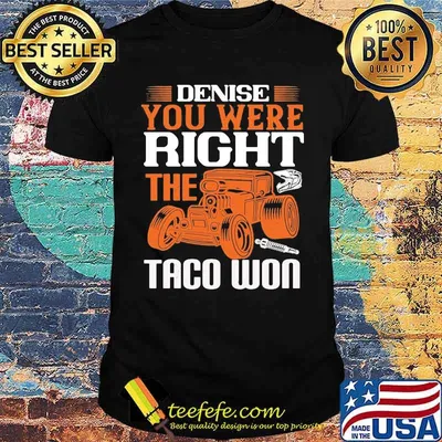 Hot rod denise you were right the taco won shirt