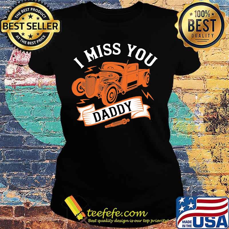 Hot rod i miss you daddy s Ladies tee Hot rod i miss you daddy s Ladies tee