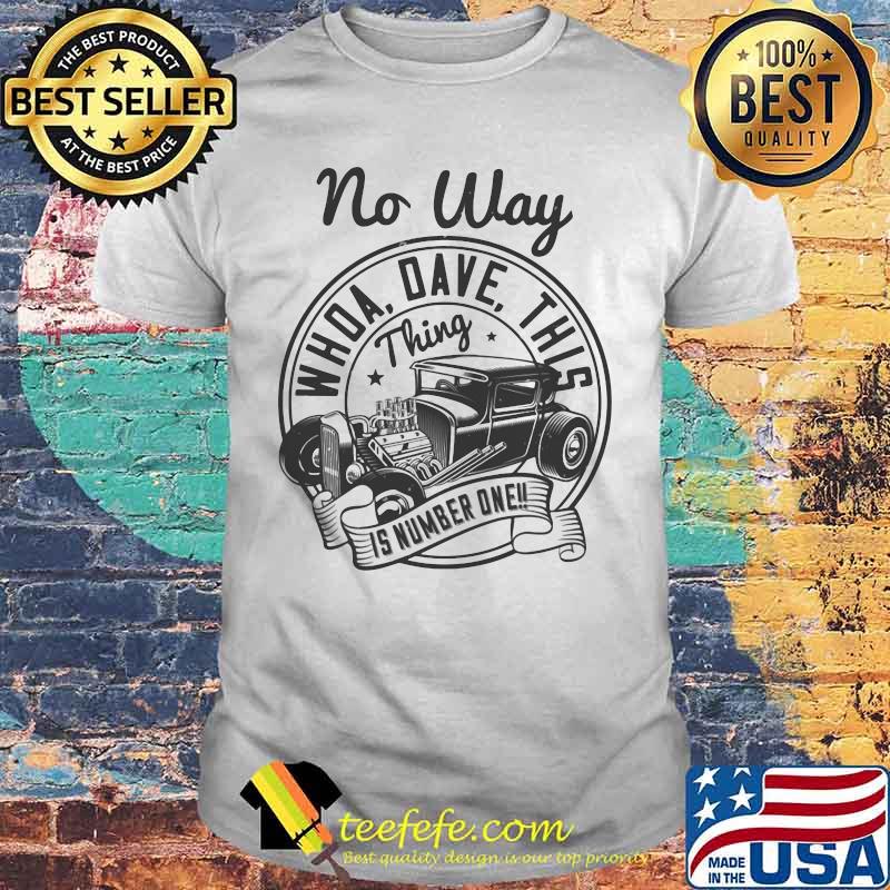 Hot rod no way whoa dave this thing is number one shirt