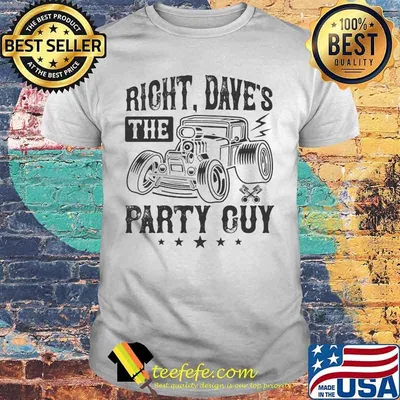 Hot rod right dave's the party guy stars shirt