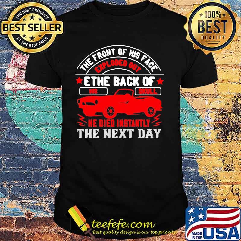 Hot rod the front of his face exploded out the back of his skull he died instantly the next day shirt