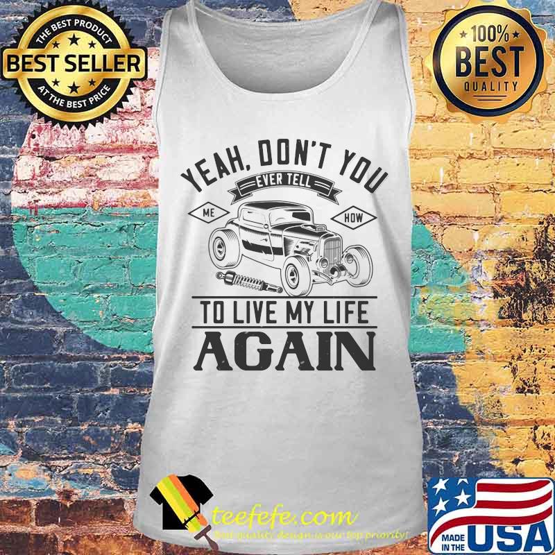 Hot rod yeah don't you ever tell me how to live my life again s Tank top Hot rod yeah don't you ever tell me how to live my life again s Tank top