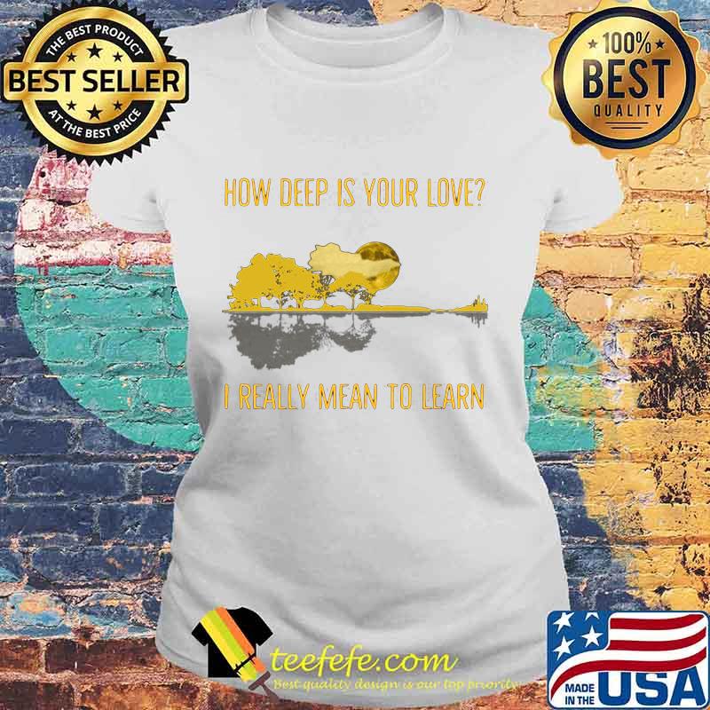 How deep is your love I really mean to learn Guitar s Laides tee How deep is your love I really mean to learn Guitar s Laides tee