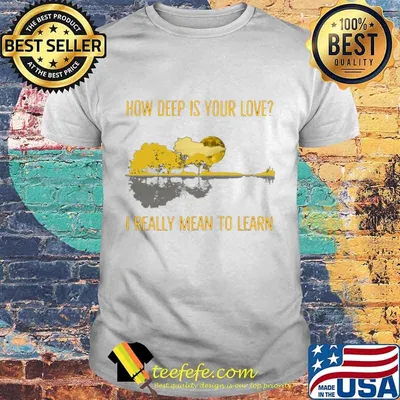 How deep is your love I really mean to learn Guitar shirt