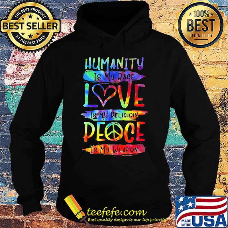 Humanity Is My Race Love Is My Religioin Peace Is My Weapon Hippie Shirt Hoodie Humanity Is My Race Love Is My Religioin Peace Is My Weapon Hippie Shirt Hoodie