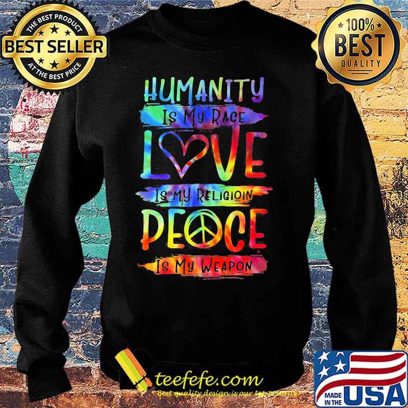 Humanity Is My Race Love Is My Religioin Peace Is My Weapon Hippie Shirt Sweater Humanity Is My Race Love Is My Religioin Peace Is My Weapon Hippie Shirt Sweater