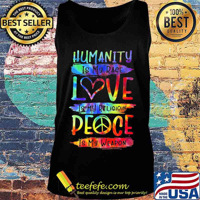 Humanity Is My Race Love Is My Religioin Peace Is My Weapon Hippie Shirt Tank top Humanity Is My Race Love Is My Religioin Peace Is My Weapon Hippie Shirt Tank top