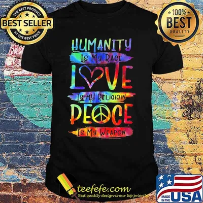 Humanity Is My Race Love Is My Religioin Peace Is My Weapon Hippie Shirt
