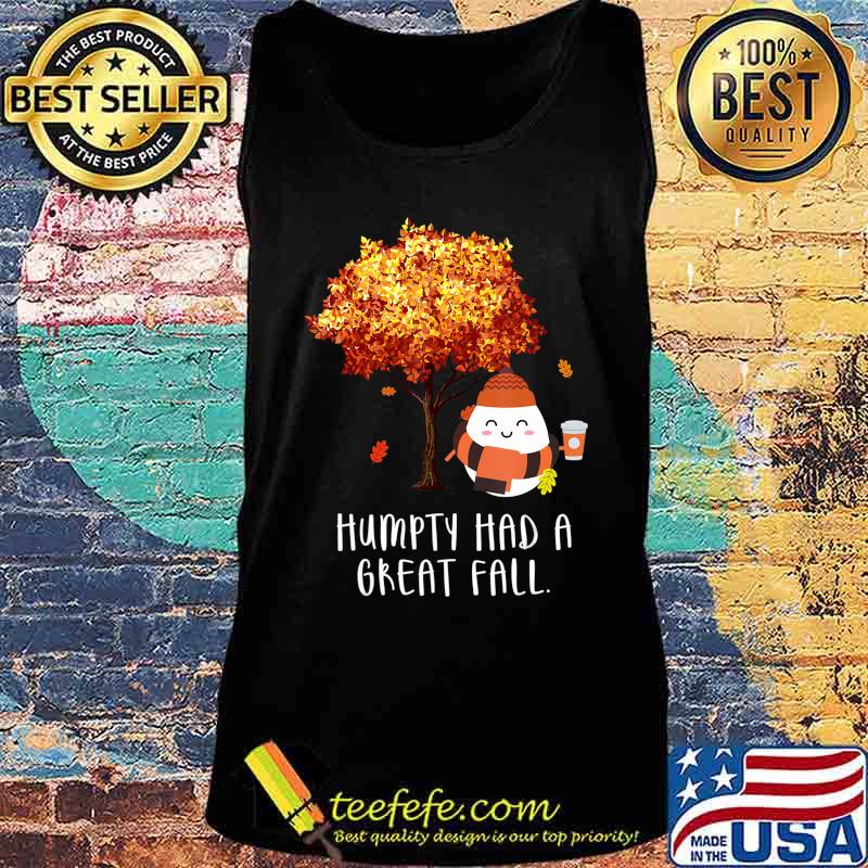 Humpty Had A Great Fall (Different Tree) Funny Autumn Joke T-Shirt Tank top Humpty Had A Great Fall (Different Tree) Funny Autumn Joke T-Shirt Tank top
