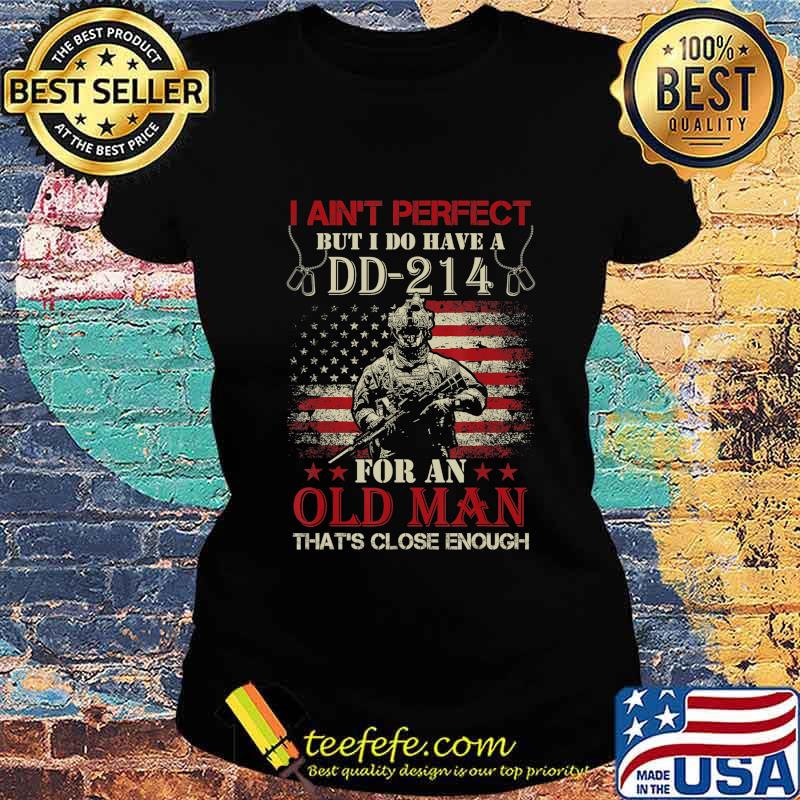 I Ain't Perfect but I Do Have A DD-214 for an Old Man T-Shirt Ladies tee I Ain't Perfect but I Do Have A DD-214 for an Old Man T-Shirt Ladies tee