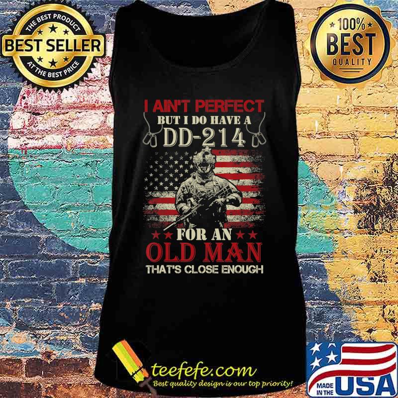 I Ain't Perfect but I Do Have A DD-214 for an Old Man T-Shirt Tank top I Ain't Perfect but I Do Have A DD-214 for an Old Man T-Shirt Tank top