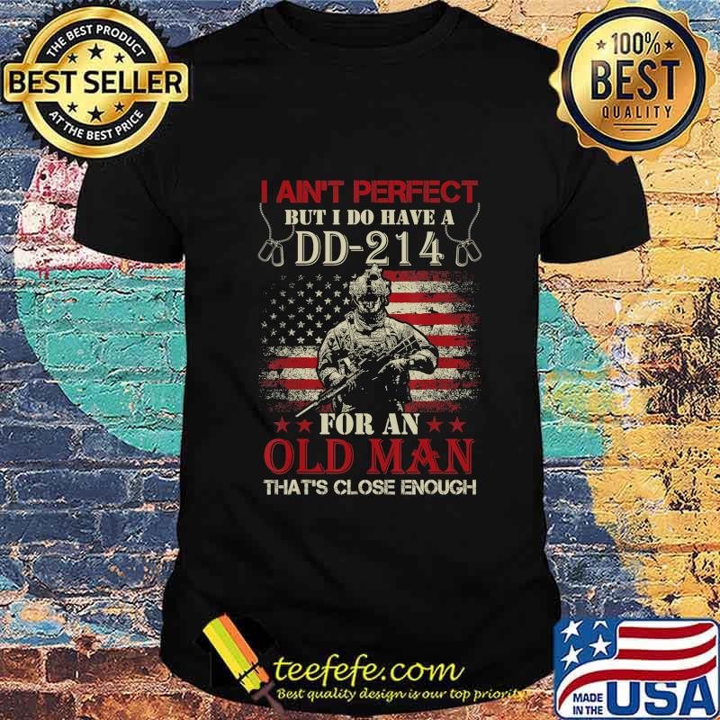 I Ain't Perfect but I Do Have A DD-214 for an Old Man T-Shirt I Ain't Perfect but I Do Have A DD-214 for an Old Man T-Shirt