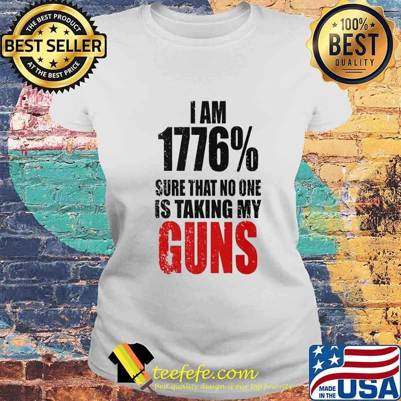 I am 1776% sure that no one is talking guns s Laides tee I am 1776% sure that no one is talking guns s Laides tee