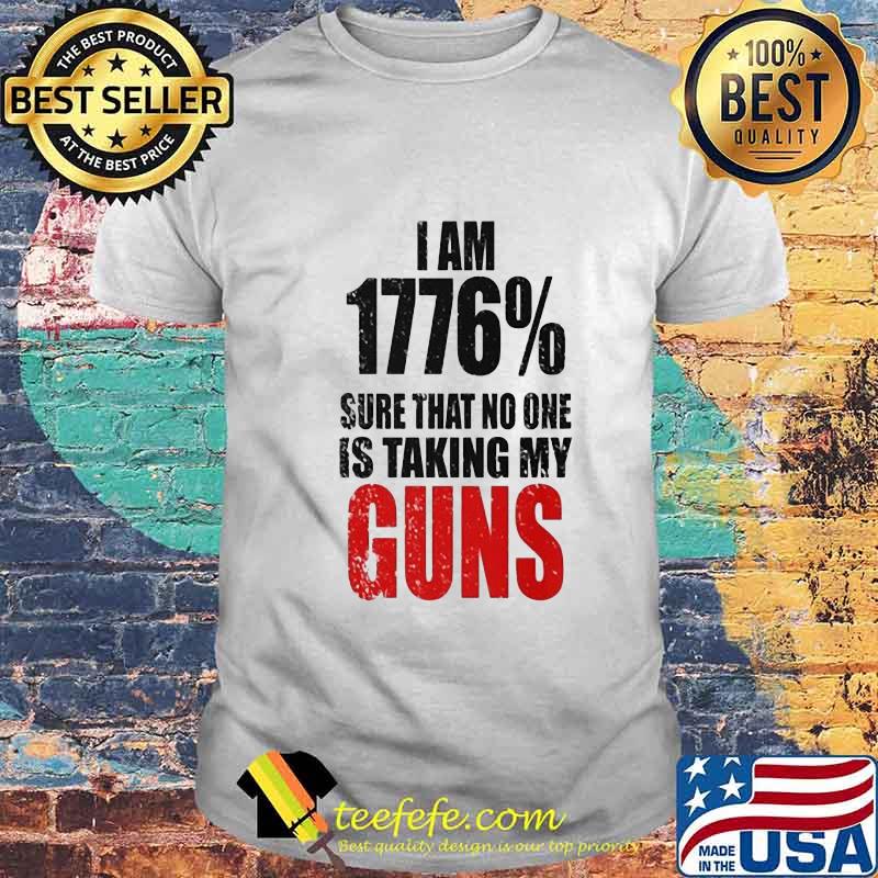 I am 1776% sure that no one is talking guns shirt I am 1776% sure that no one is talking guns shirt
