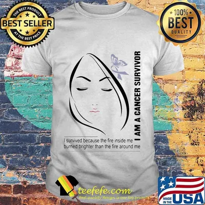 I Am A Cancer Survivor I Survived Because The Fire Inside Me Burned Brighter Than The Fire Around Me Shirt Shirt