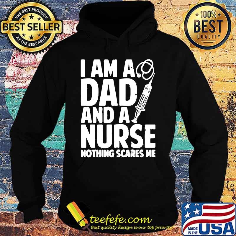 I am a dad and a nurse nothing scares me s Hoodie I am a dad and a nurse nothing scares me s Hoodie