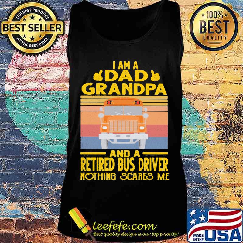 I am a dad grandpa and a retired bus driver nothing scares me vintage retro s Tank top I am a dad grandpa and a retired bus driver nothing scares me vintage retro s Tank top