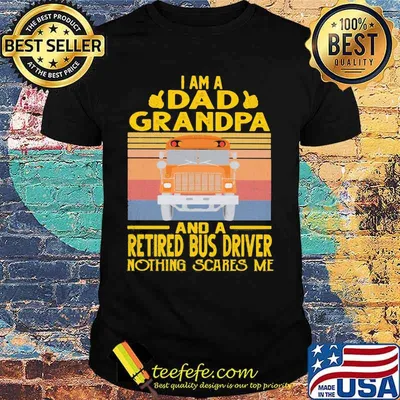 I am a dad grandpa and a retired bus driver nothing scares me vintage retro shirt