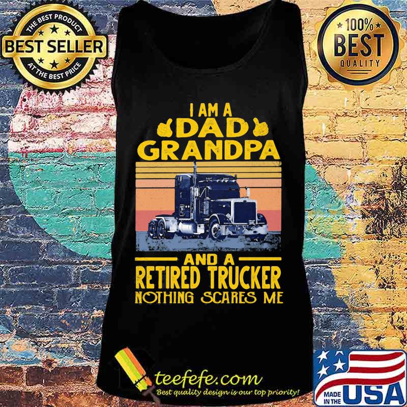 I am a dad grandpa and a retired trucker nothing scares me vintage retro s Tank top I am a dad grandpa and a retired trucker nothing scares me vintage retro s Tank top