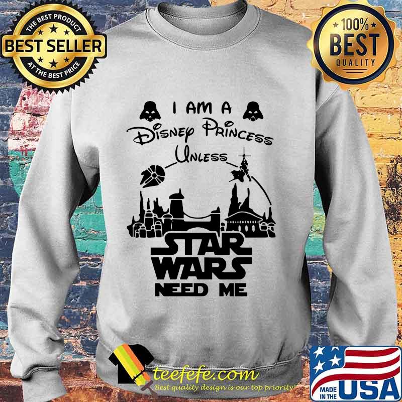 I am a disney princess unless star wars need me s Sweater I am a disney princess unless star wars need me s Sweater