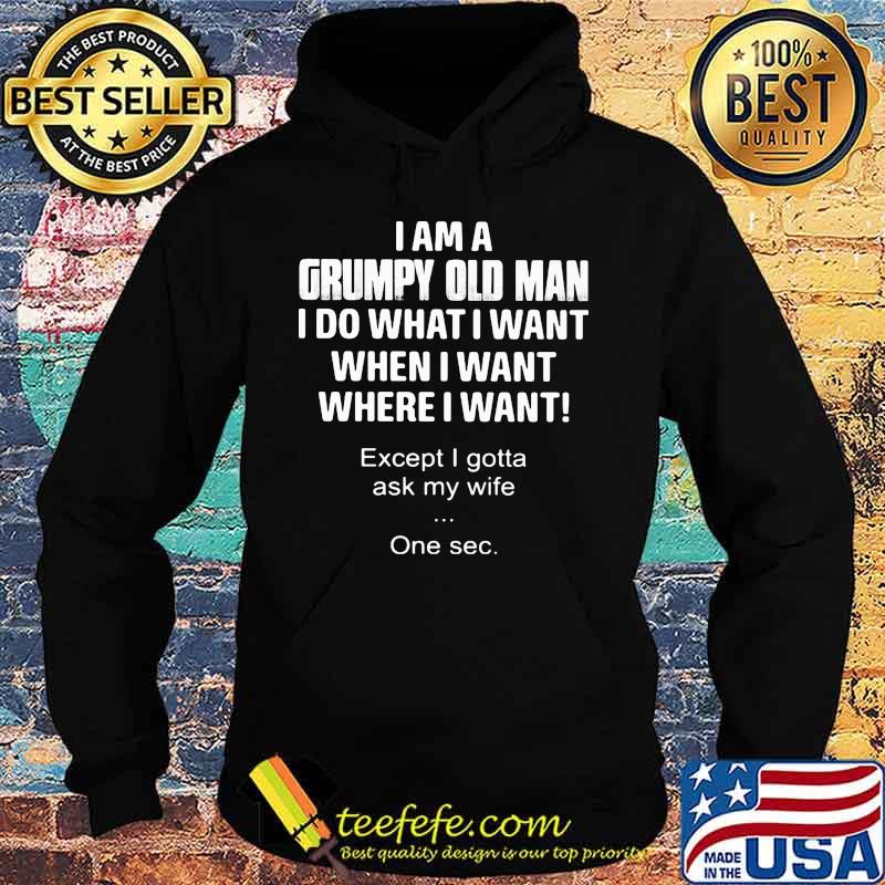 I am a grumpy old man I do what I want when I want where I want Except I gotta ask my wife One sec s Hoodie I am a grumpy old man I do what I want when I want where I want Except I gotta ask my wife One sec s Hoodie