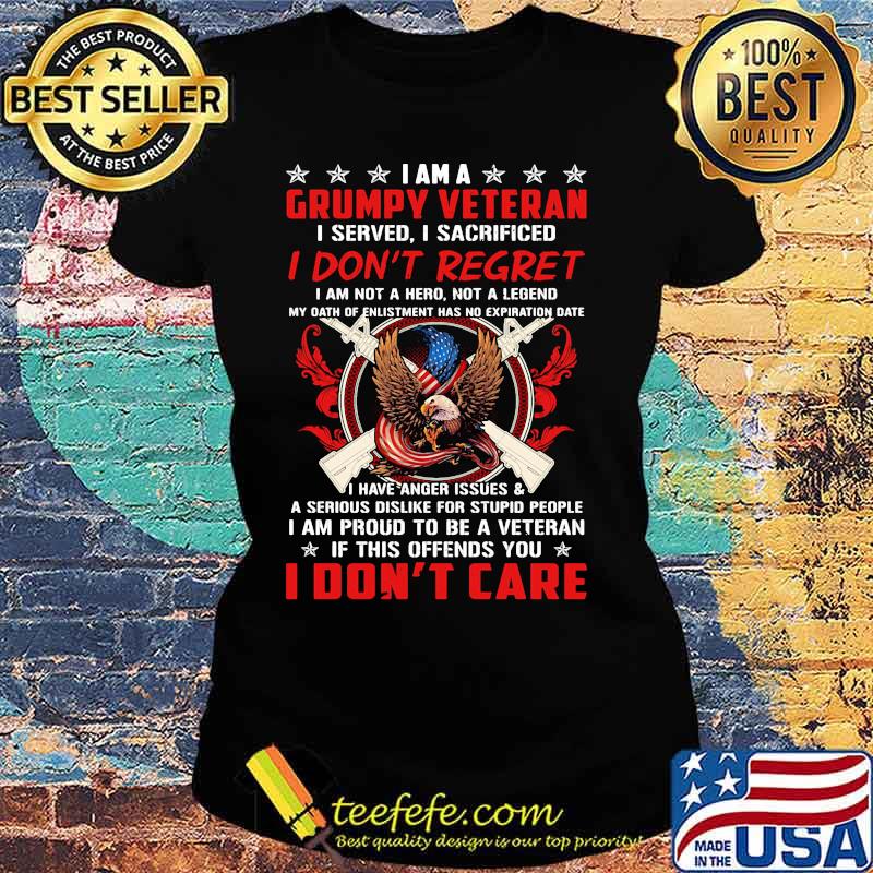 I Am A Grumpy Veteran I Served I Sacrificed I Don’t Regret If This Offends You I Don’t Care Eagle American Flag s Ladies tee I Am A Grumpy Veteran I Served I Sacrificed I Don’t Regret If This Offends You I Don’t Care Eagle American Flag s Ladies tee