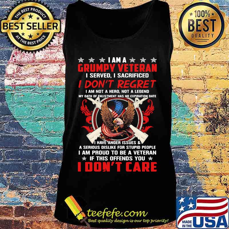 I Am A Grumpy Veteran I Served I Sacrificed I Don’t Regret If This Offends You I Don’t Care Eagle American Flag s Tank top I Am A Grumpy Veteran I Served I Sacrificed I Don’t Regret If This Offends You I Don’t Care Eagle American Flag s Tank top