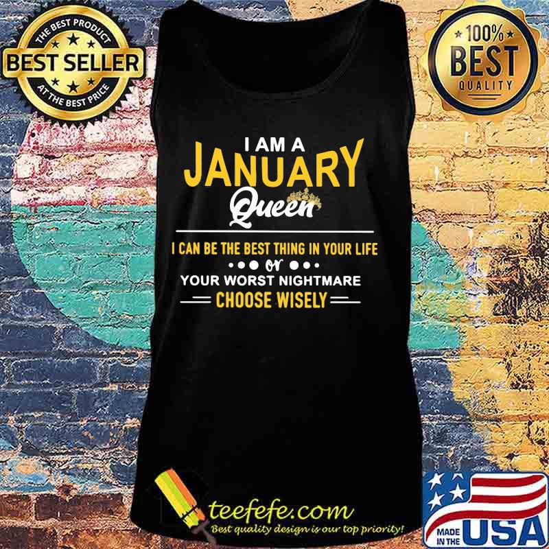 I am a january queen i can be the best thing in your life your worst nightmare choose wisely s Tank top I am a january queen i can be the best thing in your life your worst nightmare choose wisely s Tank top