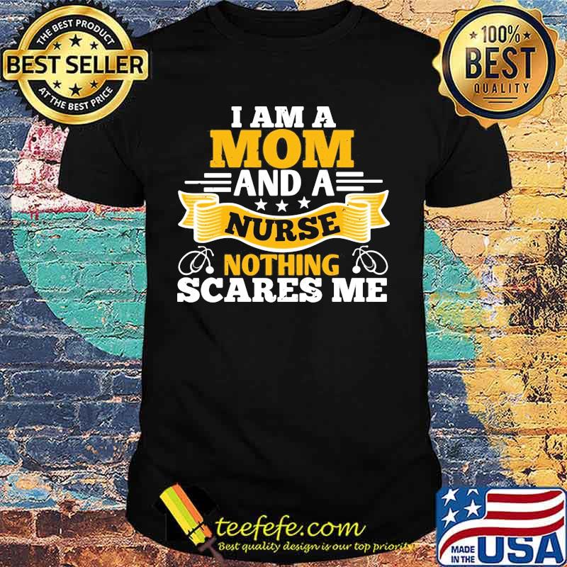 I am a mom and a nurse nothing scares me stars shirt