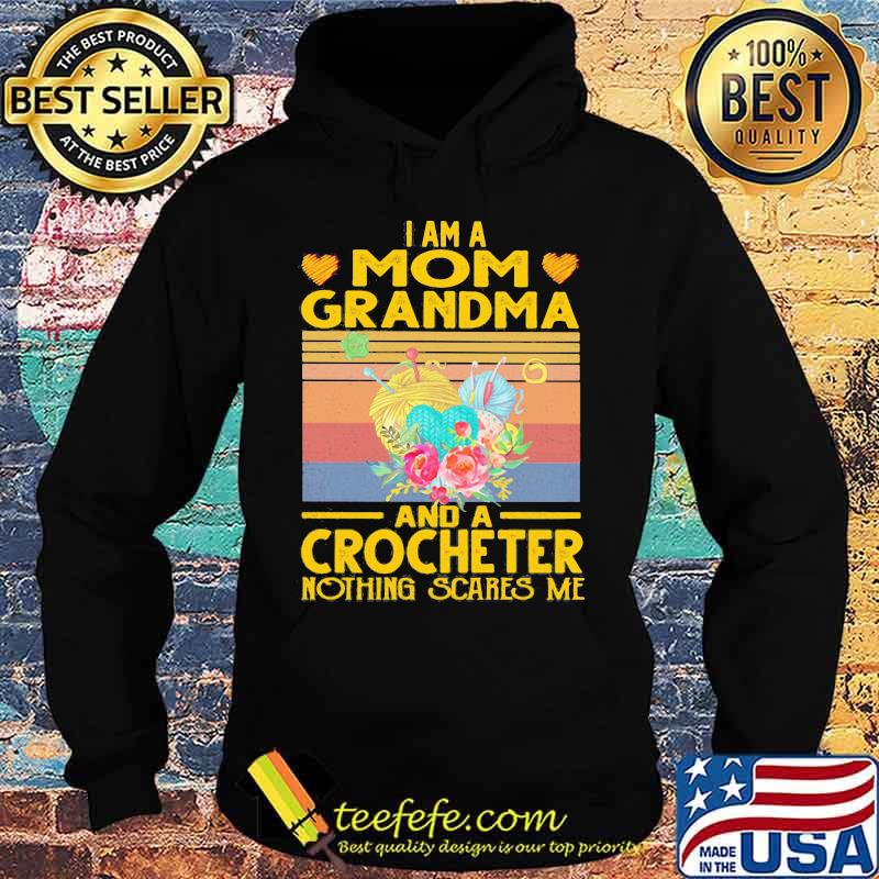 I am a mom grandma and a crocheter nothing scares me vintage retro s Hoodie I am a mom grandma and a crocheter nothing scares me vintage retro s Hoodie