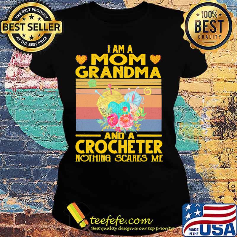 I am a mom grandma and a crocheter nothing scares me vintage retro s Ladies tee I am a mom grandma and a crocheter nothing scares me vintage retro s Ladies tee