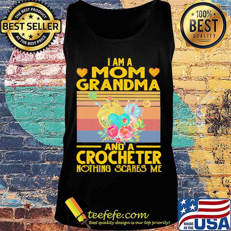 I am a mom grandma and a crocheter nothing scares me vintage retro s Tank top I am a mom grandma and a crocheter nothing scares me vintage retro s Tank top