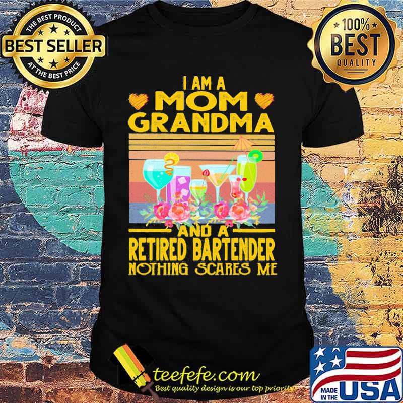 I am a mom grandma and a retired bartender nothing scares me vintage retro shirt I am a mom grandma and a retired bartender nothing scares me vintage retro shirt