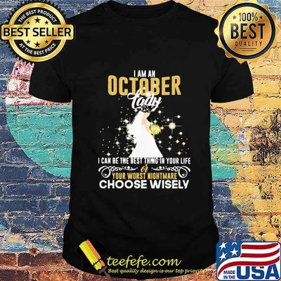 I am a october lady i can be the best thing in your life your worst nightmare choose wisely shirt