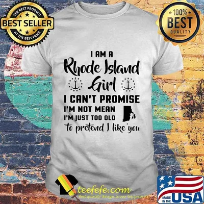 I am a rhode island girl i can't promise i'm not mean i'm just too old to pretend i like you shirt