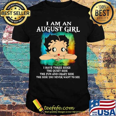 I am an august girl I have three sides the quiet and sweet the funny and crazy and the side you never will want to see shirt