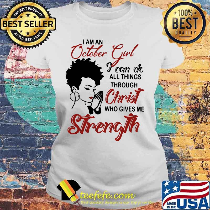 I am an october girl i can do all things through christ who gives me strength s Laides tee I am an october girl i can do all things through christ who gives me strength s Laides tee