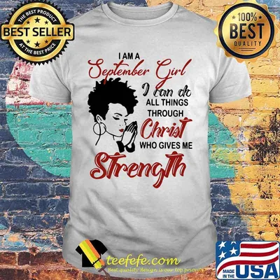 I am an september girl i can do all things through christ who gives me strength shirt