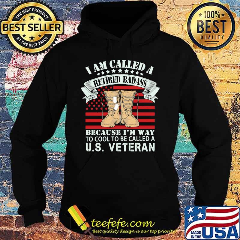 I am called a retired badass because i'm way to cool to be called a us veteran american flag independence day s Hoodie I am called a retired badass because i'm way to cool to be called a us veteran american flag independence day s Hoodie