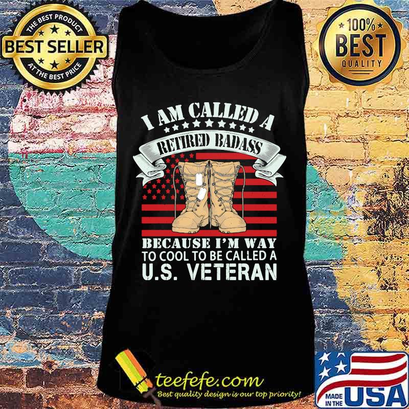 I am called a retired badass because i'm way to cool to be called a us veteran american flag independence day s Tank top I am called a retired badass because i'm way to cool to be called a us veteran american flag independence day s Tank top