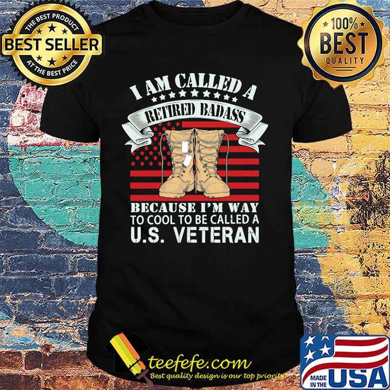I am called a retired badass because i'm way to cool to be called a us veteran american flag independence day shirt