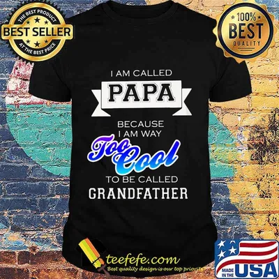 I am called papa because i am way too cool to be called grandfather shirt