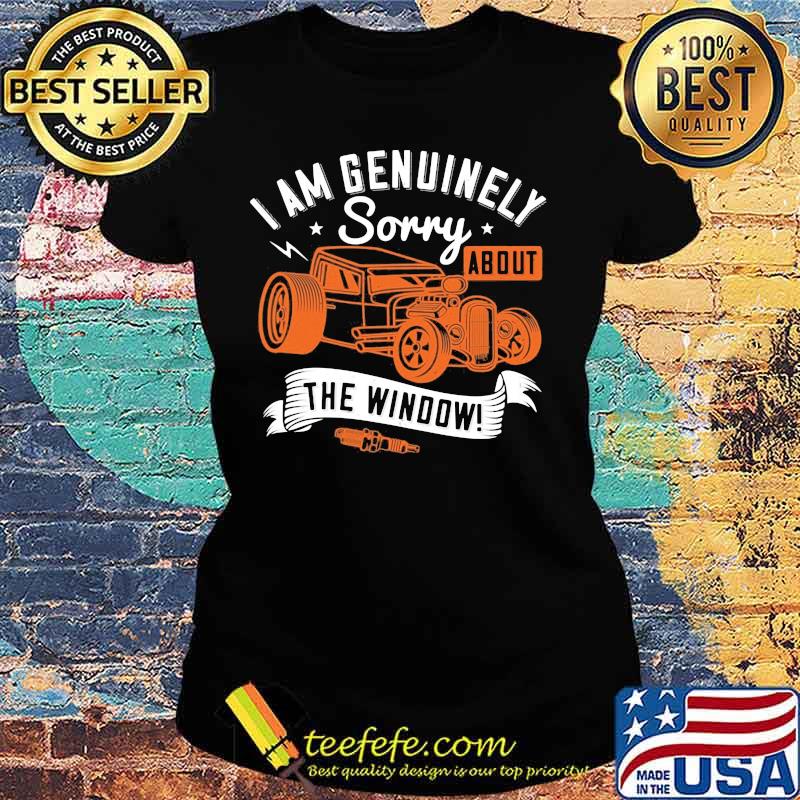 I am genuinely sorry about the window s Ladies tee I am genuinely sorry about the window s Ladies tee