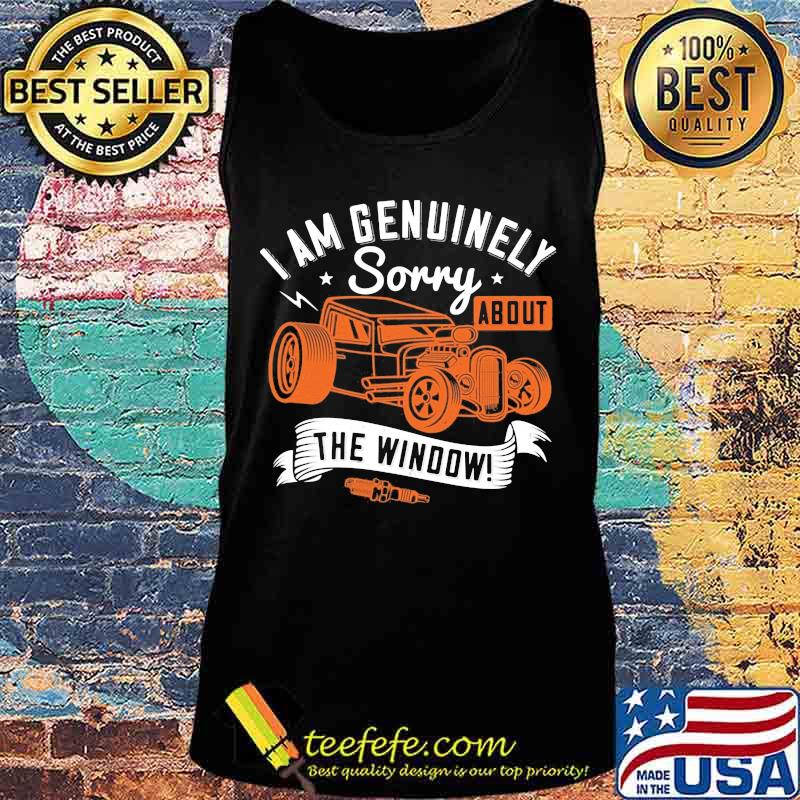 I am genuinely sorry about the window s Tank top I am genuinely sorry about the window s Tank top