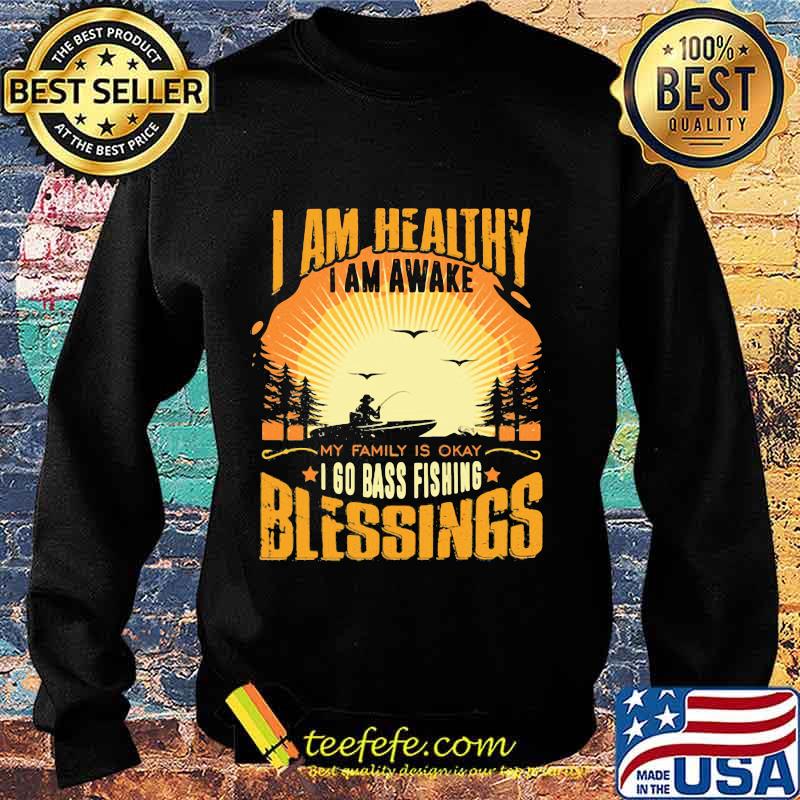 I am healthy i am awake my family is okay i go bass fishing blessings s Sweater I am healthy i am awake my family is okay i go bass fishing blessings s Sweater