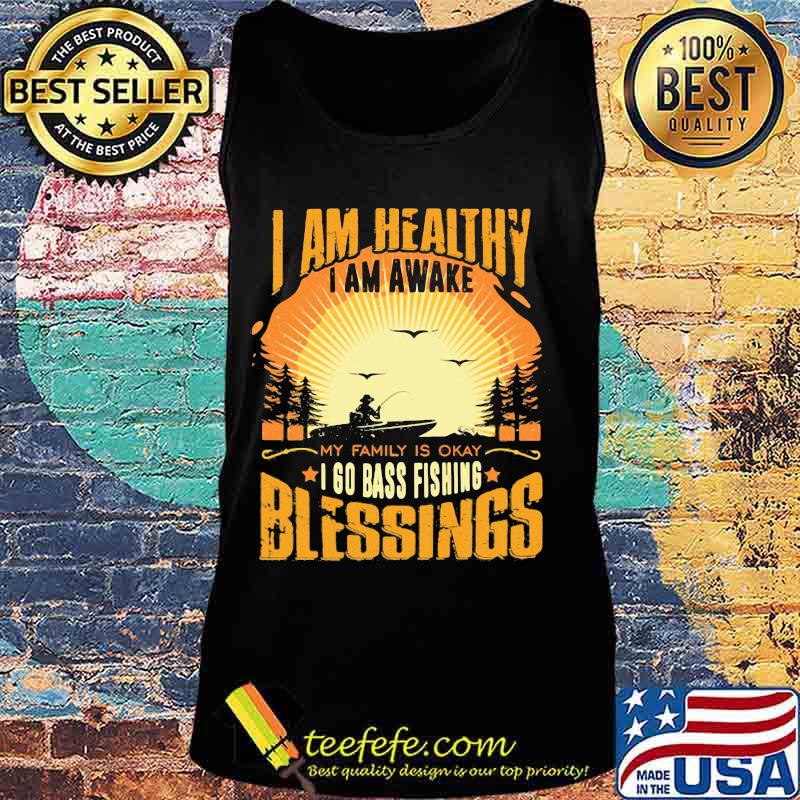 I am healthy i am awake my family is okay i go bass fishing blessings s Tank top I am healthy i am awake my family is okay i go bass fishing blessings s Tank top